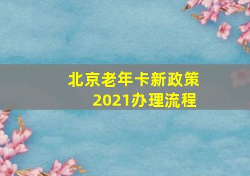 北京老年卡新政策2021办理流程