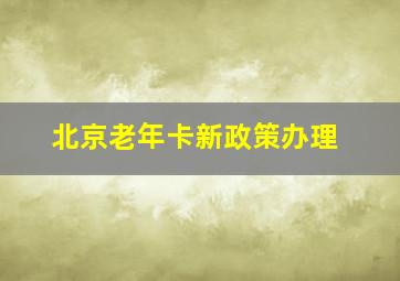 北京老年卡新政策办理