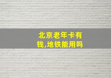 北京老年卡有钱,地铁能用吗