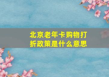 北京老年卡购物打折政策是什么意思