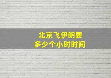 北京飞伊朗要多少个小时时间