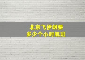 北京飞伊朗要多少个小时航班