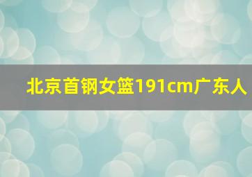 北京首钢女篮191cm广东人