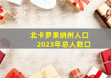 北卡罗来纳州人口2023年总人数口