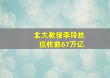 北大教授李玲抗疫收益67万亿