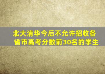 北大清华今后不允许招收各省市高考分数前30名的学生