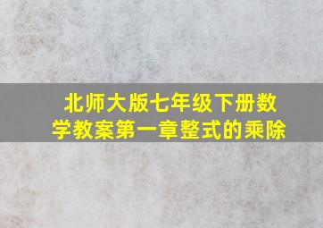 北师大版七年级下册数学教案第一章整式的乘除