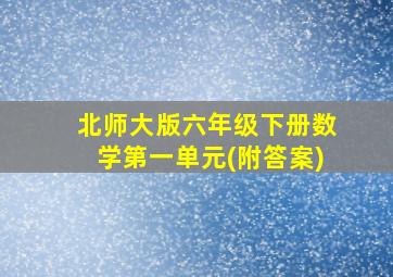 北师大版六年级下册数学第一单元(附答案)