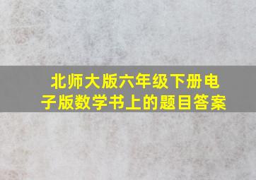 北师大版六年级下册电子版数学书上的题目答案