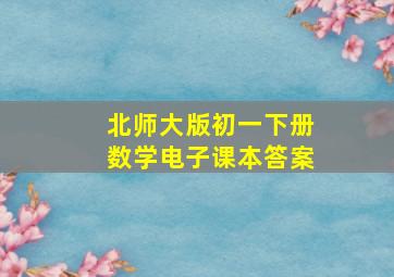 北师大版初一下册数学电子课本答案