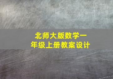 北师大版数学一年级上册教案设计