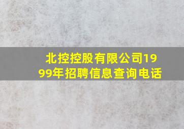 北控控股有限公司1999年招聘信息查询电话