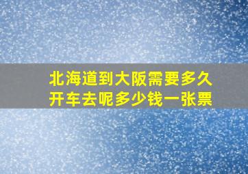 北海道到大阪需要多久开车去呢多少钱一张票