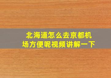 北海道怎么去京都机场方便呢视频讲解一下