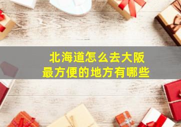 北海道怎么去大阪最方便的地方有哪些