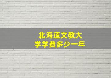 北海道文教大学学费多少一年