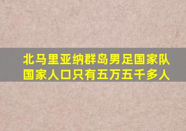 北马里亚纳群岛男足国家队国家人口只有五万五千多人