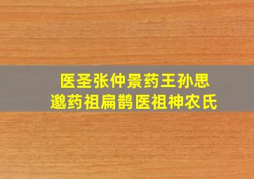 医圣张仲景药王孙思邈药祖扁鹊医祖神农氏