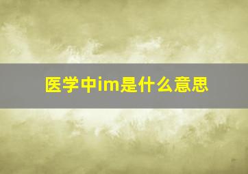 医学中im是什么意思