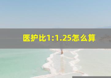 医护比1:1.25怎么算