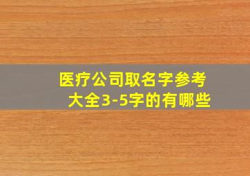 医疗公司取名字参考大全3-5字的有哪些