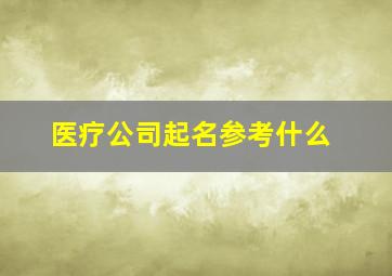 医疗公司起名参考什么