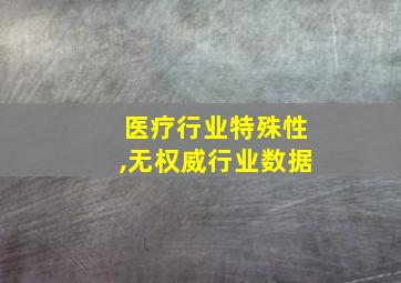 医疗行业特殊性,无权威行业数据