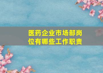 医药企业市场部岗位有哪些工作职责