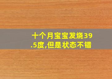 十个月宝宝发烧39.5度,但是状态不错