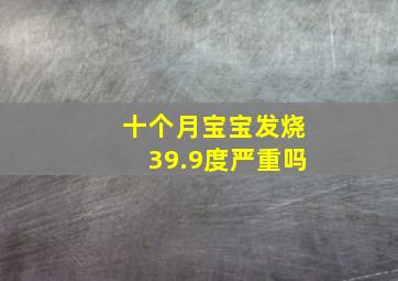 十个月宝宝发烧39.9度严重吗