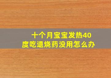 十个月宝宝发热40度吃退烧药没用怎么办