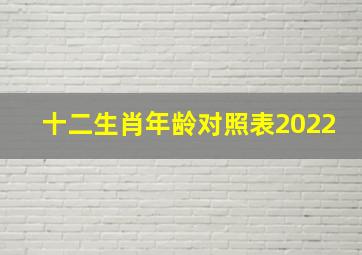 十二生肖年龄对照表2022