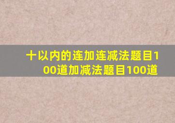 十以内的连加连减法题目100道加减法题目100道