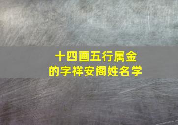 十四画五行属金的字祥安阁姓名学