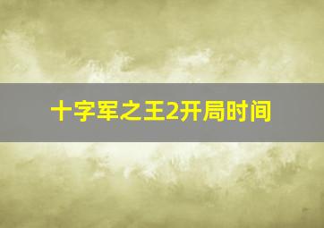 十字军之王2开局时间