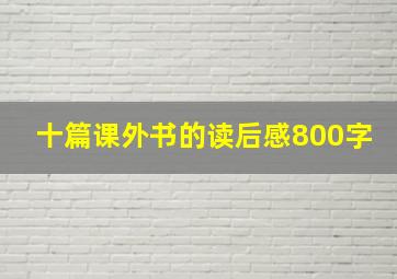 十篇课外书的读后感800字