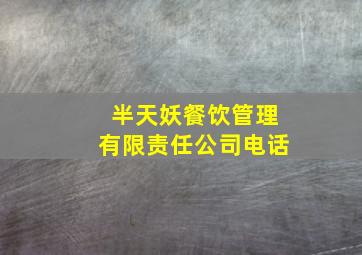 半天妖餐饮管理有限责任公司电话