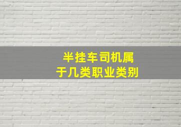 半挂车司机属于几类职业类别