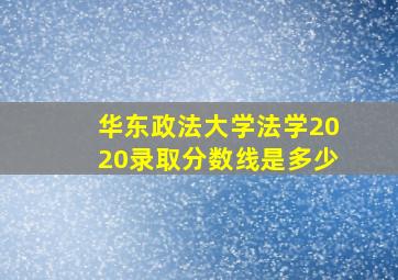 华东政法大学法学2020录取分数线是多少