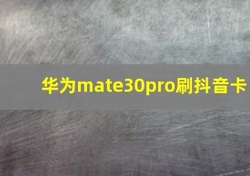 华为mate30pro刷抖音卡