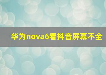 华为nova6看抖音屏幕不全