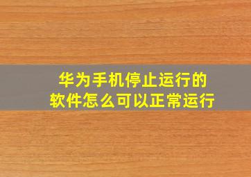 华为手机停止运行的软件怎么可以正常运行