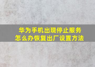 华为手机出现停止服务怎么办恢复出厂设置方法