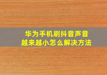 华为手机刷抖音声音越来越小怎么解决方法