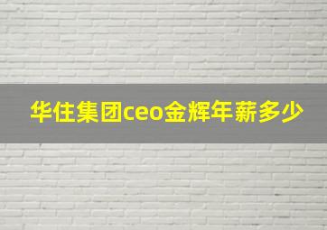 华住集团ceo金辉年薪多少