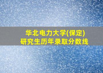 华北电力大学(保定)研究生历年录取分数线