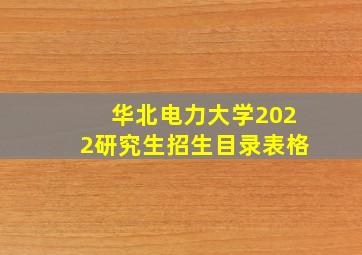 华北电力大学2022研究生招生目录表格