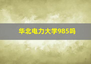 华北电力大学985吗