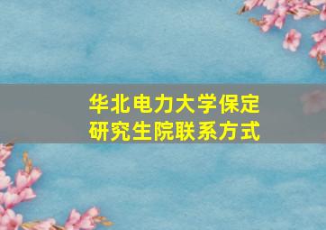 华北电力大学保定研究生院联系方式