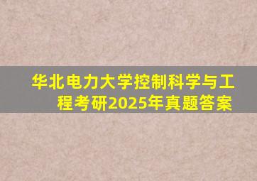 华北电力大学控制科学与工程考研2025年真题答案